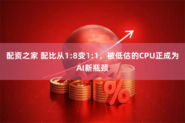 配资之家 配比从1:8变1:1，被低估的CPU正成为AI新瓶颈